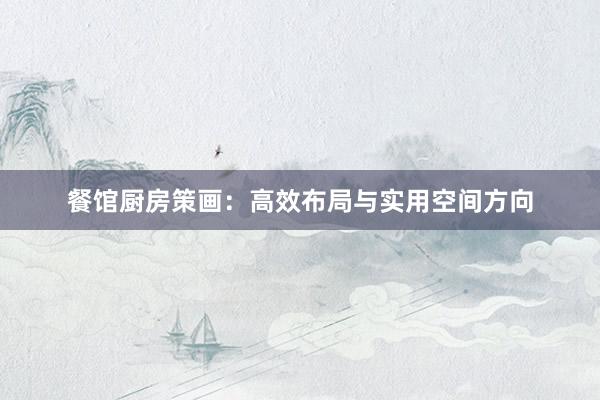 餐馆厨房策画：高效布局与实用空间方向