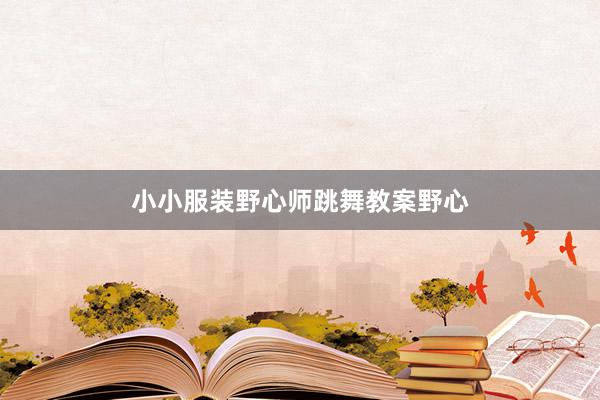 小小服装野心师跳舞教案野心