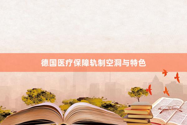 德国医疗保障轨制空洞与特色