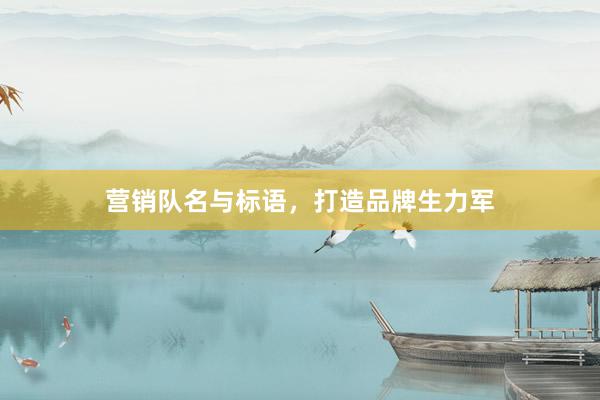 营销队名与标语，打造品牌生力军
